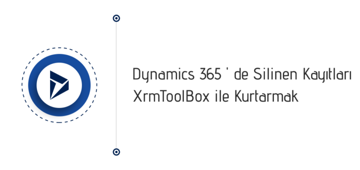 Dynamics 365 'de Silinen Kayıtları XrmToolBox ile Kurtarmak